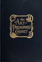 An Art Philosopher's Cabinet; Being Salient Passages From The Works On Comparative Aesthetics Of George Lansing Raymond ..