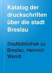 Katalog der druckschriften über die stadt Breslau