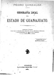 Geografía local del Estado de Guanajuato: Lecciones escritos para dar a conocer esta fracción de ...