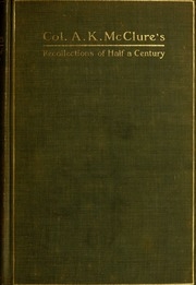 Colonel Alexander K. Mcclure's Recollections Of Half A Century ..