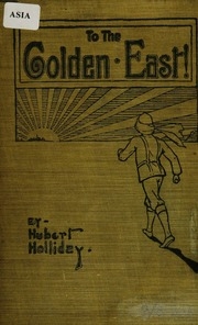 To the golden East : being a résumé of the author's experiences in India, China, Japan, & c.