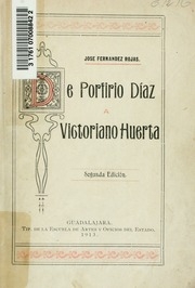 De Porfirio Díaz a Victoriano Huerta, 1910-1913 : obra histórica escrita en presencia de datos fidedignos, sobre los sucesos políticos más importantes desarrollados en México desde el triunfo de la revolución de 1910 hasta la caída del gobierno de Don Fra