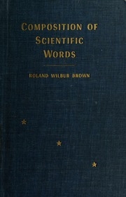 Composition Of Scientific Words; A Manual Of Methods And A Lexicon Of Materials For The Practice Of Logotechnics.