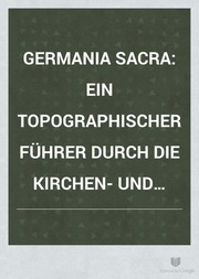 Germania sacra : ein topographischer Führer durch die Kirchen- und Schulgeschichte deutscher Lande ...