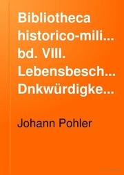 Bibliotheca Historico-Militaris : Systematische Üebersicht der Erscheinungen aller Sprachen auf dem Gebiete der Geschichte der Kriege und Kriegswissenschaft seit Erfindung der Buchdruckerkunst bis zum Schluss des Jahres 1880