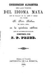 Coordinacion alfabetica de las voces del idioma maya que se hallan en el arte y obras del padre fr. Pedro Beltran de Santa Rosa, con las equivalencias castellanas que en las mismas se hallan