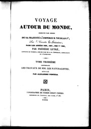 Voyage autour du monde, exécuté par ordre de Sa Majesté l'empereur Nicolas Ier, sur la corvette Le Séniavine, dans les années 1826, 1827, 1828 et 1829 / par Frédéric Lutké. Tome troisième contenant les travaux de mm. les naturalistes, rédigé par Alexandre