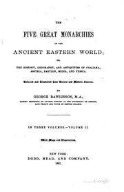 The five great monarchies of the ancient eastern world; or, The history, geography, and antiquites of Chaldœa, Assyria, Babylon, Media, and Persia