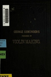 Georg Gemünder's progress in violin making, with interesting facts concerning the art and its critics in general