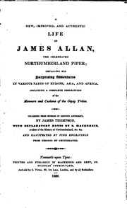A New, Improved, And Authentic Life Of James Allan : The Celebrated Northumberland Piper, Detailing His Surprising Adventures In Various Parts Of Europe, Asia, And Africa, Including A Complete Description Of The Manners And Customs Of The Gipsy Tribes