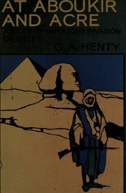 At Aboukir And Acre : A Story Of Napoleon's Invasion Of Egypt