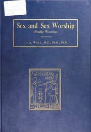 Sex And Sex Worship (phallic Worship); A Scientific Treatise On Sex, Its Nature And Function, And Its Influence On Art, Science, Architecture, And Religion - With Special Reference To Sex Worship And Symbolism