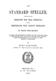 The Standard Speller ; Containing Exercises For Oral Spelling; Also, Sentences For Silent Spelling By Writing From Dictation, In Which The Representative Words And The Anomalous Words Of The English Language Are So Classified As To Indicate Their Pronunci