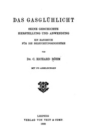 Das Gasglühlicht : seine Geschichte, Herstellung und Anwendung : ein Handbuch für die Beleuchtungsindustrie