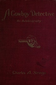 A Cowboy Detective: A True Story Of Twenty-two Years With A World Famous Detective Agency : Giving The Inside Facts Of The Bloody Coeur D'alene Labor Riots, And The Many Ups And Downs Of The Author Throughout The United States, Alaska, British Columbia An