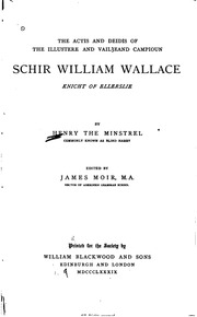 The actis and deidis of the illustere and vailðeand campioun Schir William Wallace, Knicht of Ellerslie, by Henry the Minstrel, commonly known as blind Harry;