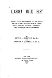 Algebra Made Easy: Being A Clear Explanation Of The Mathematical Formulae Found In Prof. Thompson's Dynamo-electric Machinery And Polyphase Electric Currents