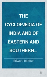The Cyclopædia of India and of Eastern and Southern Asia, Commercial Industrial, and Scientific Products of the Mineral, Vegetable, and Animal Kingdoms, Useful Arts and Manufactures