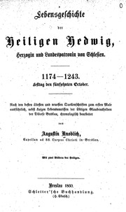 Lebensgeschichte der heiligen Hedwig, herzogin und landespatronin von Schlesien . 1174-1243: Festtag den fünfzehnten october. Nach den besten ältesten und neuesten quellenschriften zum ersten male ausführlich, nebst kurzen lebensumrissen der üb