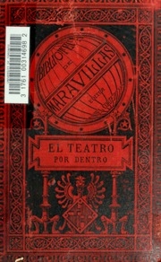 El teatro por dentro, maquinaria y decoraciones [por] M.J. Moynet. Versión española por Cecilio Navarro. Illus. del autor