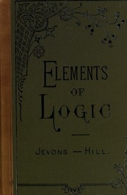 The Elements Of Logic : A Text-book For Schools And Colleges; Being The Elementary Lessons In Logic