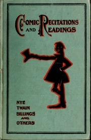 Comic Recitations And Readings : Being A Complete Assortment Of Comic, Humorous And Dialect Recitations, Suitable For Delivery At All Times And On All Occasions, Including All Of The Late And Popular Efforts Of The World's Greatest Humorists And Entertain