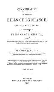 Commentaries On The Law Of Bills Of Exchange, Foreign And Inland, As Administered In England And America; With Occasional Illustrations From The Commercial Law Of The Nations Of Continental Europe