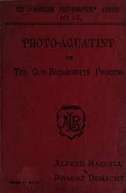 Photo-aquatint, Or, The Gum-bichromate Process : A Practical Treatise On A New Process Of Printing In Pigment Especially Suitable For Pictorial Workers