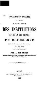 Documents inédits pour servir à l'histoire des institutions et de la vie privée en Bourgogne, extraits des protocoles de notaires (XIVe et XVe siècles)