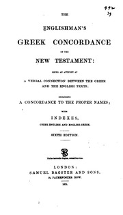 The Englishman's Greek Concordance Of The New Testament : Being An Attempt At A Verbal Connection Between The Greek And The English Texts : Including A Concordance To The Proper Names With Indexes, Greek-english And English-greek And A Concordance Of Vari