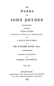 The Works Of John Dryden. Illustrated With Notes, Historical, Critical, And Explanatory, And A Life Of The Author
