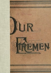 Our Firemen: The Official History Of The Brooklyn Fire Department, From The First Volunteer To The Latest Appointee