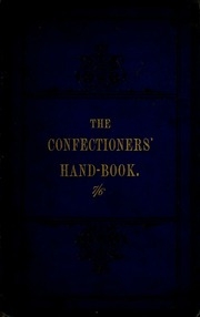 The Confectioners' Hand-book And Practical Guide To The Art Of Sugar Boiling In All Its Branches : The Manufacture Of Creams, Fondants, Liqueurs, Pastilles, Jujubes (gelatine And Gum), Comfits, Lozenges (plain And Medicated), Chocolate, Chocolate Creams,