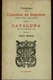 Catálogo de una colección de impresos (libros, folletos y hojas volantes) referentes á Cataluña, siglos XVI, XVII, XVIII y XIX