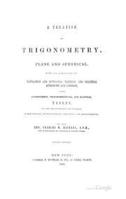 A Treatise On Trigonometry, Plane And Spherical : With Its Application To Navigation And Surveying, Nautical And Practical Astronomy And Geodesy, With Logarithmic, Trigonometrical, And Nautical Tables For The Use Of Schools And Colleges.