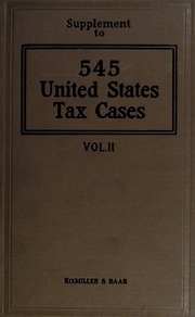 545 United States Tax Cases; Briefs Of Federal And State Cases On Income Taxes, Excess Profits Taxes, And Inheritance, Stamp And Miscellaneous Business Taxes;