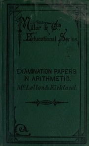 Examination Papers In Arithmetic : Designed For Use In High And Public Schools, And Especially Adapted For The Preparation Of Candidates For The Various Examinations In Ontario