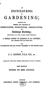 An encyclopædia of gardening; comprising the theory and practice of horticulture, floriculture, arboriculture, and landscape gardening; including all the latest improvements; a general history of gardening in all countries; and a statistical view of its p