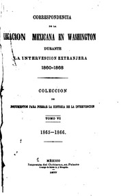 Correspondencia de la Legacion mexicana en Washington durante la intervencion extranjera, 1860-1868. Coleccion de documentos para formar la historia de la intervencion