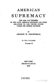 American Supremacy; The Rise And Progress Of The Latin American Republics And Their Relations To The United States Under The Monroe Doctrine