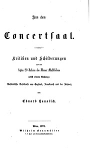 Aus Dem Concertsaal. Kritiken Und Schilderungen Aus Den Letzten 20 Jahren Des Wiener Musiklebens, Nebst Einem Anhang: Musikalische Reisebriefe Aus England, Frankreich Und Der Schweiz