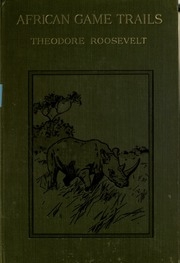 African Game Trails : An Account Of The African Wanderings Of An American Hunter-naturalist