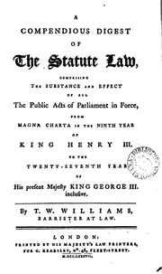 A Compendious Digest Of The Statute Law, Comprising The Substance And Effect Of All The Public Acts Of Parliament In Force, From Magna Charta In The Ninth Year Of King Henry Iii. To The Twenty-seventh Year Of His Present Majesty King George Iii. Inclusive