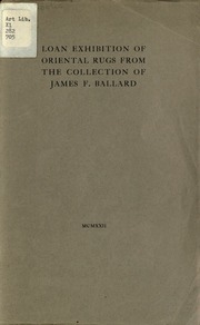 Loan Exhibition Of Oriental Rugs From The Collection Of James F. Ballard Of St. Louis, Mo, Minneapolis, February 1 To April 13, 1922