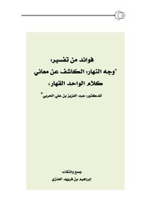 فوائد من تفسير : وجه النهار الكاشف عن معاني كلام الواحد القهار ، للدكتور عبدالعزيز الحربي
