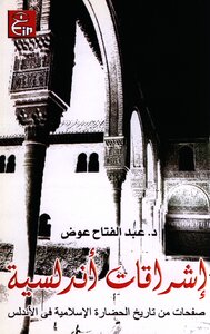 إشراقات أندلسية صفحات من تاريخ الحضارة الإسلامية فى الأندلس