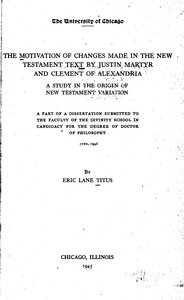 The Motivation Of Changes Made In The New Testament Text By Justin Martyr And Clement Of Alexandria A Study In The Origin Of New Testament Variation