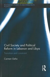 Civil Society And Political Reform In Lebanon And Libya - Transition And Constraint - Carmen Geha