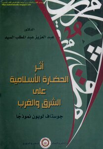 The Impact Of Islamic Civilization On East And West - Gustave Le Bon As A Model - Dr. Abdul Aziz Abdul Muttalib Sayed