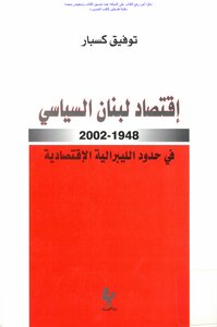 اقتصاد لبنان السياسي 1948_2002 في حدود الليبرالية الاقتصادية - توفيق كسبار